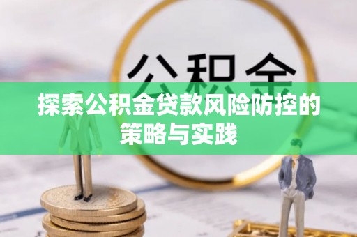 佳冬探索公积金贷款风险防控的策略与实践
