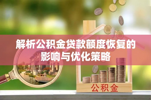佳冬解析公积金贷款额度恢复的影响与优化策略