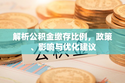 佳冬解析公积金缴存比例，政策、影响与优化建议