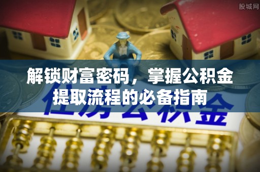 佳冬解锁财富密码，掌握公积金提取流程的必备指南
