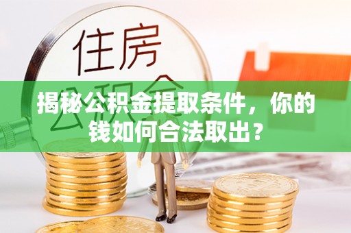 佳冬揭秘公积金提取条件，你的钱如何合法取出？