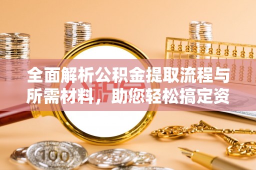 佳冬全面解析公积金提取流程与所需材料，助您轻松搞定资金提取