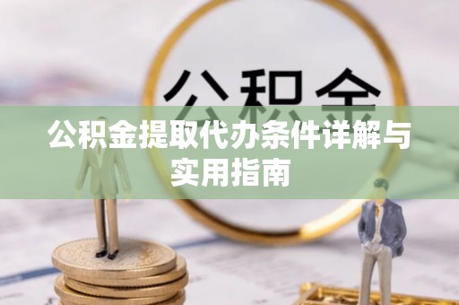 佳冬公积金提取代办条件详解与实用指南
