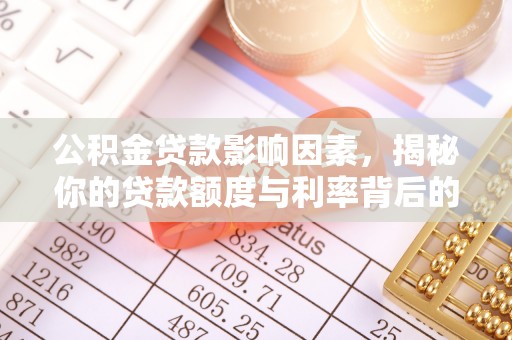 佳冬公积金贷款影响因素，揭秘你的贷款额度与利率背后的秘密