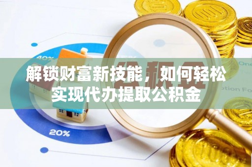 佳冬解锁财富新技能，如何轻松实现代办提取公积金