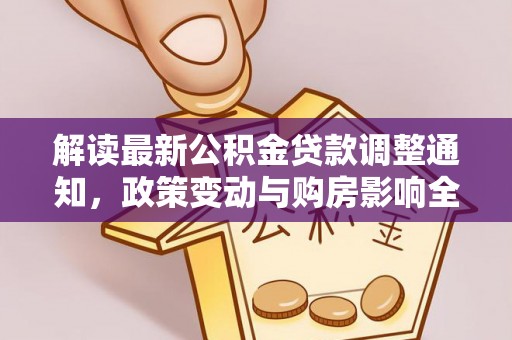 佳冬解读最新公积金贷款调整通知，政策变动与购房影响全解析