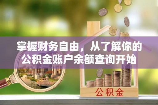 佳冬掌握财务自由，从了解你的公积金账户余额查询开始