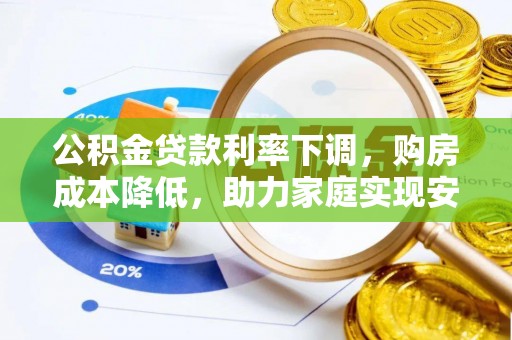 佳冬公积金贷款利率下调，购房成本降低，助力家庭实现安居梦