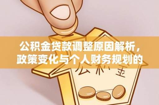 佳冬公积金贷款调整原因解析，政策变化与个人财务规划的影响