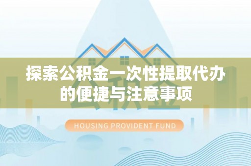 佳冬探索公积金一次性提取代办的便捷与注意事项