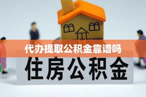 佳冬代办提取公积金靠谱吗