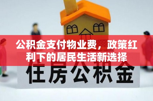 佳冬公积金支付物业费，政策红利下的居民生活新选择