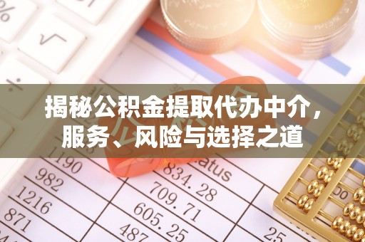佳冬揭秘公积金提取代办中介，服务、风险与选择之道