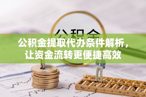 佳冬公积金提取代办条件解析，让资金流转更便捷高效