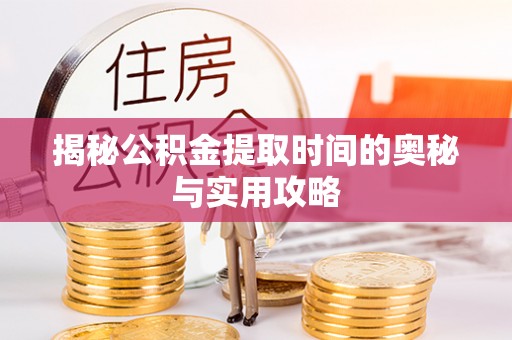 佳冬揭秘公积金提取时间的奥秘与实用攻略