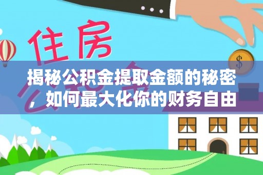 佳冬揭秘公积金提取金额的秘密，如何最大化你的财务自由
