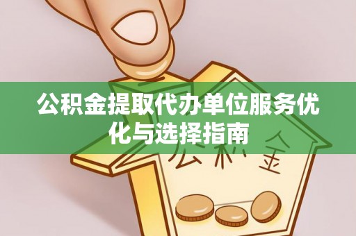 佳冬公积金提取代办单位服务优化与选择指南