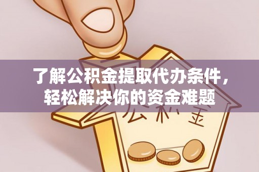 佳冬了解公积金提取代办条件，轻松解决你的资金难题