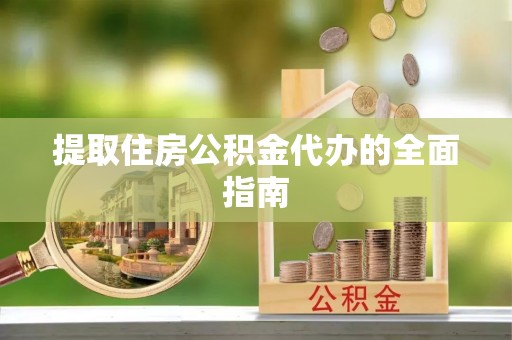 佳冬提取住房公积金代办的全面指南