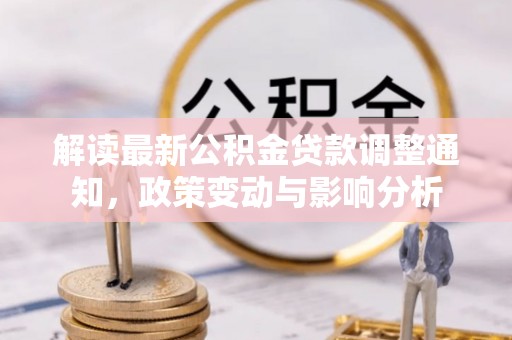 佳冬解读最新公积金贷款调整通知，政策变动与影响分析