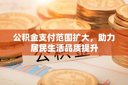 佳冬公积金支付范围扩大，助力居民生活品质提升