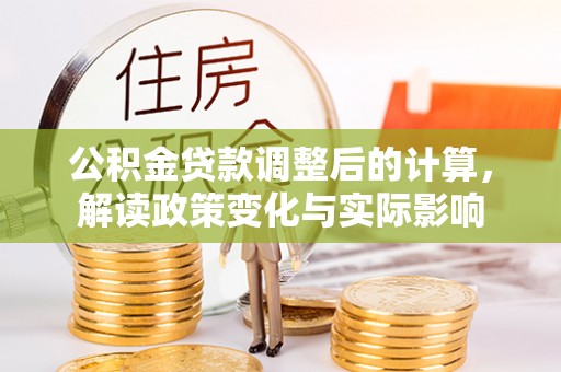 佳冬公积金贷款调整后的计算，解读政策变化与实际影响