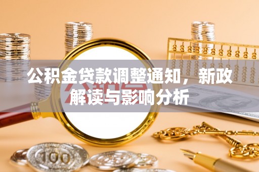 佳冬公积金贷款调整通知，新政解读与影响分析