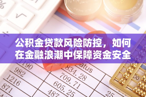 佳冬公积金贷款风险防控，如何在金融浪潮中保障资金安全