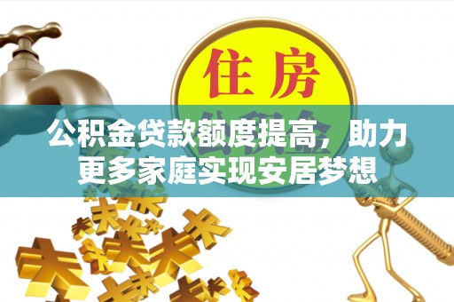 佳冬公积金贷款额度提高，助力更多家庭实现安居梦想