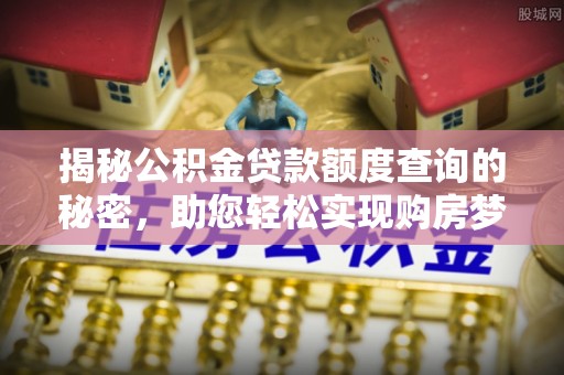 佳冬揭秘公积金贷款额度查询的秘密，助您轻松实现购房梦想