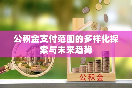 佳冬公积金支付范围的多样化探索与未来趋势