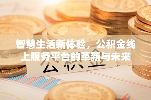 佳冬智慧生活新体验，公积金线上服务平台的革新与未来
