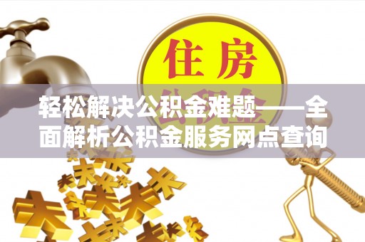 佳冬轻松解决公积金难题——全面解析公积金服务网点查询技巧