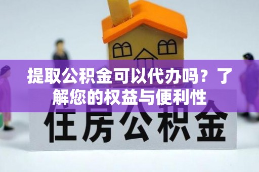 佳冬提取公积金可以代办吗？了解您的权益与便利性