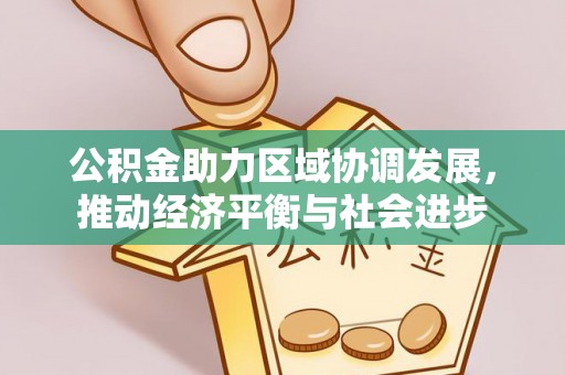 佳冬公积金助力区域协调发展，推动经济平衡与社会进步