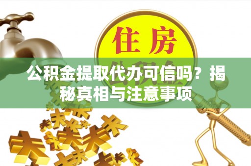 佳冬公积金提取代办可信吗？揭秘真相与注意事项