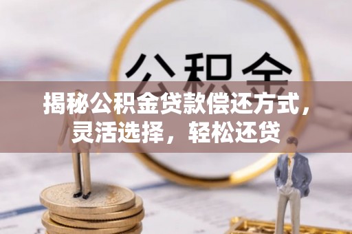 佳冬揭秘公积金贷款偿还方式，灵活选择，轻松还贷