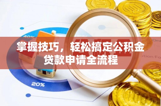 佳冬掌握技巧，轻松搞定公积金贷款申请全流程