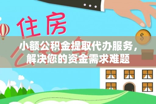 佳冬小额公积金提取代办服务，解决您的资金需求难题