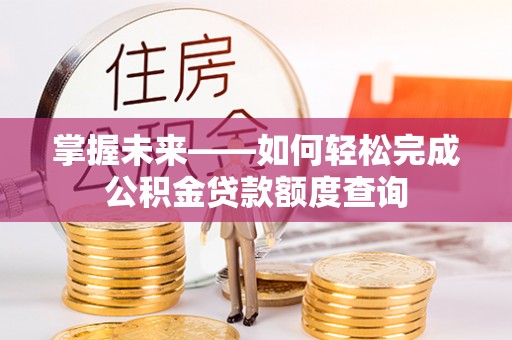 佳冬掌握未来——如何轻松完成公积金贷款额度查询