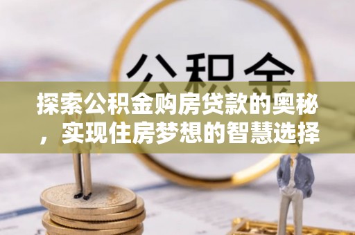 佳冬探索公积金购房贷款的奥秘，实现住房梦想的智慧选择