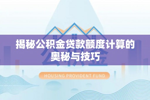 佳冬揭秘公积金贷款额度计算的奥秘与技巧
