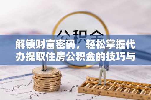 佳冬解锁财富密码，轻松掌握代办提取住房公积金的技巧与策略