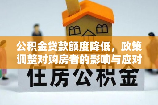 佳冬公积金贷款额度降低，政策调整对购房者的影响与应对策略