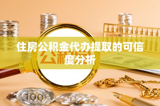 佳冬住房公积金代办提取的可信度分析