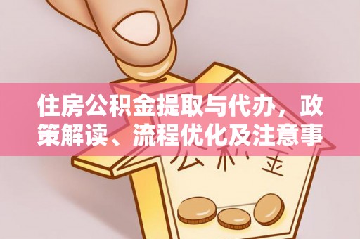 佳冬住房公积金提取与代办，政策解读、流程优化及注意事项