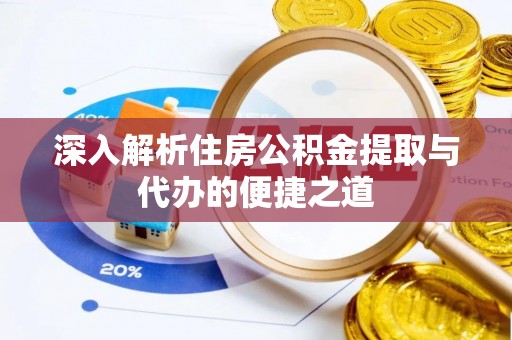佳冬深入解析住房公积金提取与代办的便捷之道
