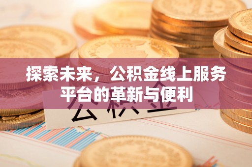 佳冬探索未来，公积金线上服务平台的革新与便利