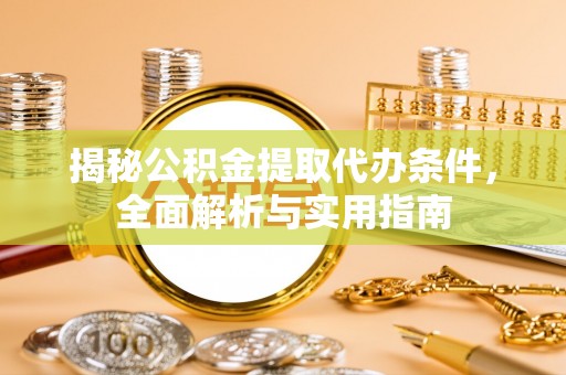 佳冬揭秘公积金提取代办条件，全面解析与实用指南