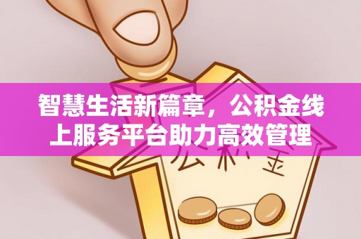 佳冬智慧生活新篇章，公积金线上服务平台助力高效管理